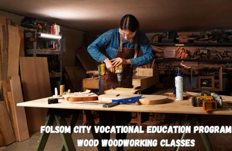 Folsom City Vocational Education Program Wood Woodworking Classes